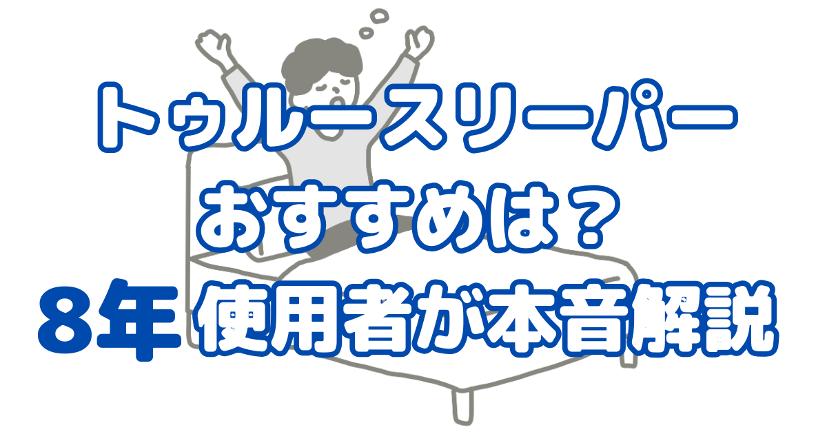 【失敗しない】トゥルースリーパーの違いを比較｜おすすめはどれ？8年使用者が本音解説のアイキャッチ画像